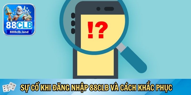 Các sự cố thường gặp khi đăng nhập 88CLB và cách khắc phục