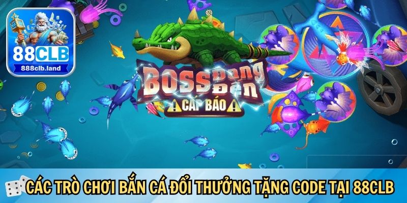 Các trò chơi bắn cá đổi thưởng tặng code nổi bật tại 88CLB