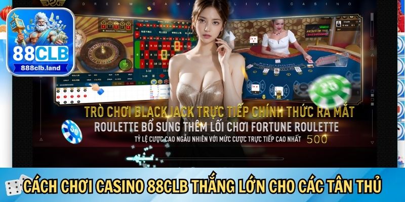 Cách chơi casino 88CLB thắng lớn cho các tân thủ