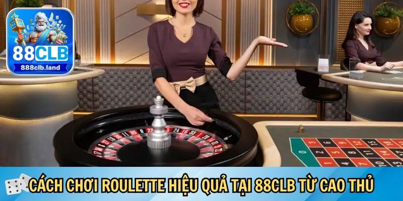 Cách chơi Roulette hiệu quả tại 88CLB từ cao thủ